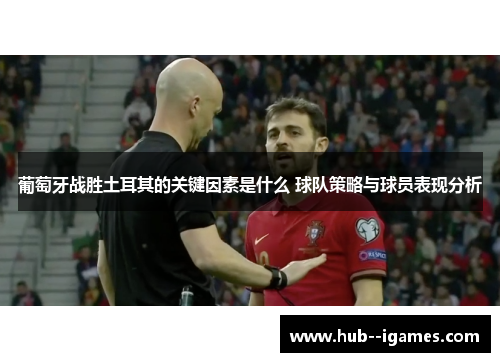 葡萄牙战胜土耳其的关键因素是什么 球队策略与球员表现分析