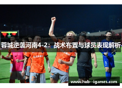 蓉城逆袭河南4-2：战术布置与球员表现解析
