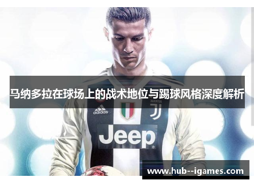 马纳多拉在球场上的战术地位与踢球风格深度解析