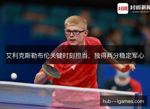 艾利克斯勒布伦关键时刻担当，独得两分稳定军心
